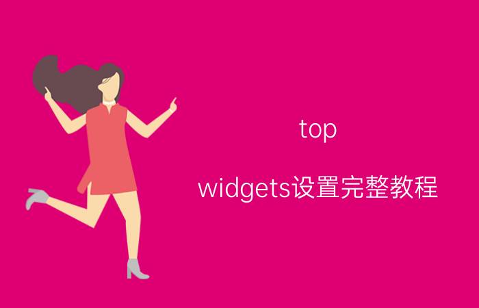 top widgets设置完整教程 锁屏自定义没有top怎么办？